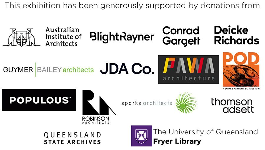 Text reading 'This exhibition has been generously supported by donations from'. Logos of the Australian Institute of Architects, BlightRayner, Conrad Gargett, Deicke Richards, Guymer Bailey Architects, JDA Co., PAWA Architecture, People Oriented Design, Populous, Robinson Architects, Sparks Architects, Thomson Adsett, Queensland State Archives, and The University of Queensland Fryer Library