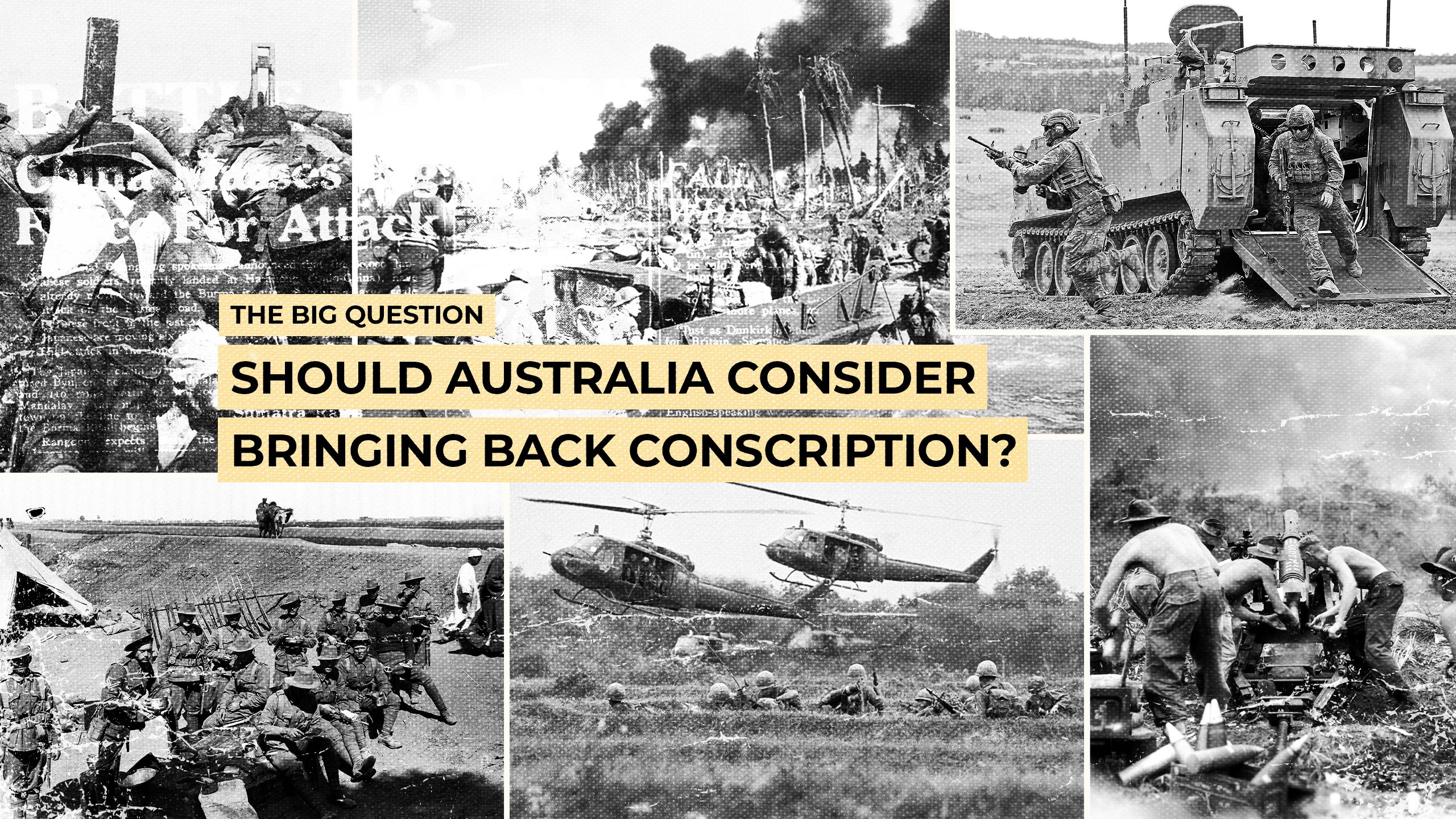 The Big Question: Should Australia consider bringing back conscription. Image shows a collage of Australian troops at war during World War 1, World War 2, Vietnam and modern-day conflicts.